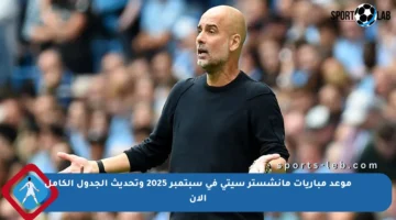 موعد مباريات مانشستر سيتي في سبتمبر 2025 وتحديث الجدول الكامل الآن